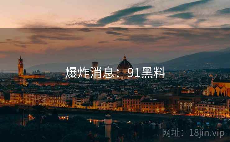 爆炸消息：91黑料