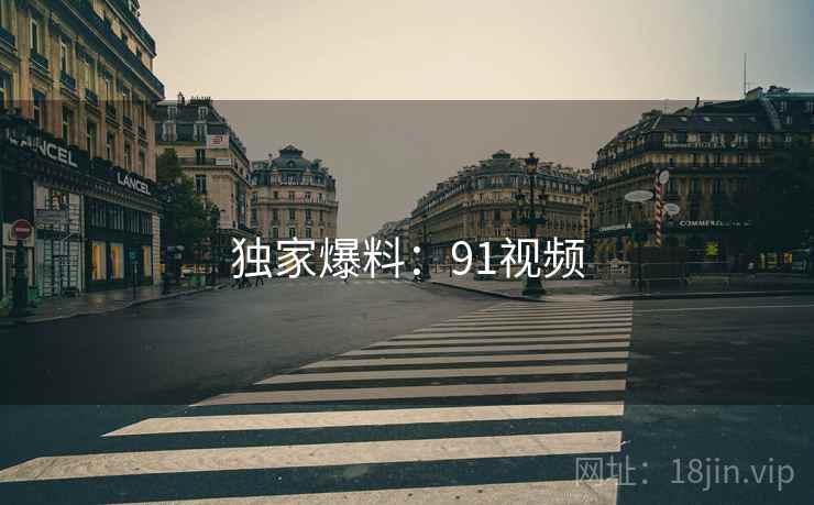 独家爆料：91视频