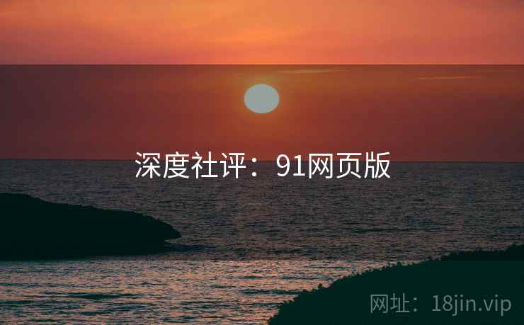 深度社评：91网页版