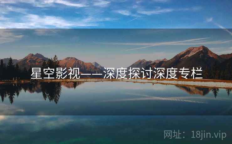 星空影视——深度探讨深度专栏