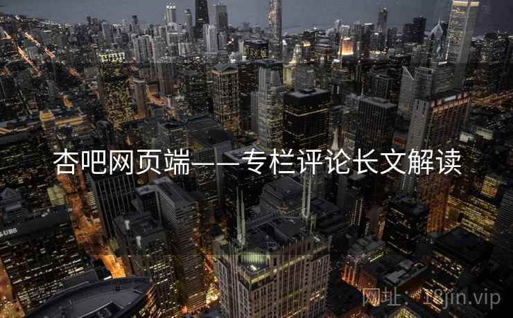 杏吧网页端——专栏评论长文解读
