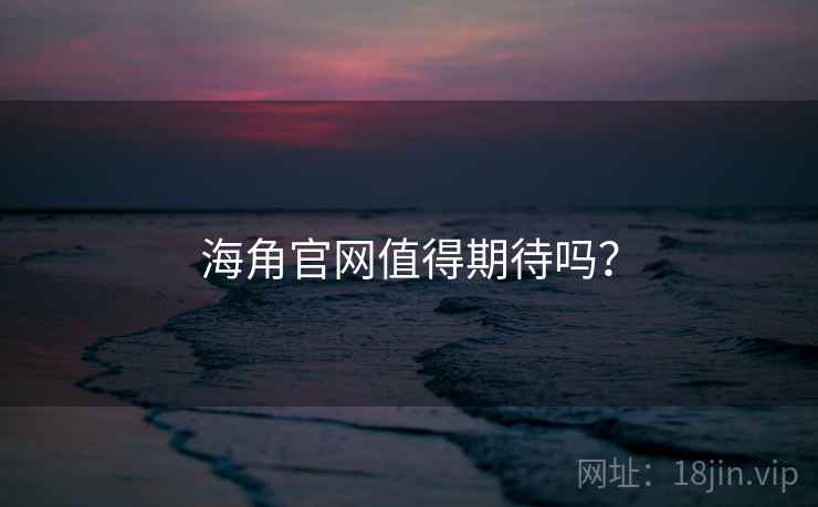 海角官网值得期待吗?